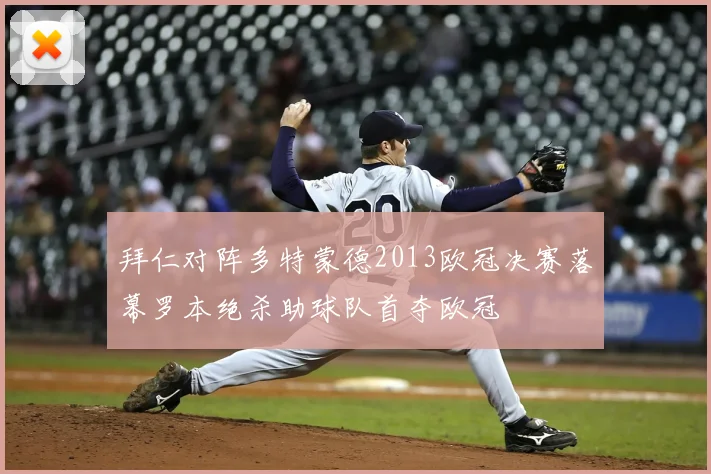 拜仁对阵多特蒙德2013欧冠决赛落幕罗本绝杀助球队首夺欧冠