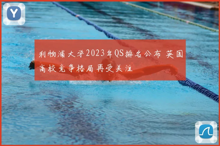利物浦大学2023年QS排名公布 英国高校竞争格局再受关注