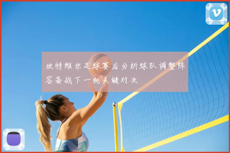 坎特维尔足球赛后分析球队调整阵容备战下一轮关键对决