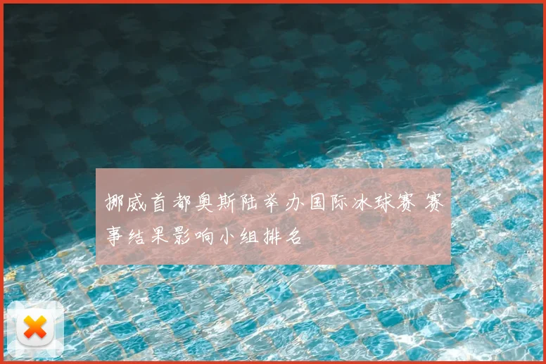 挪威首都奥斯陆举办国际冰球赛 赛事结果影响小组排名
