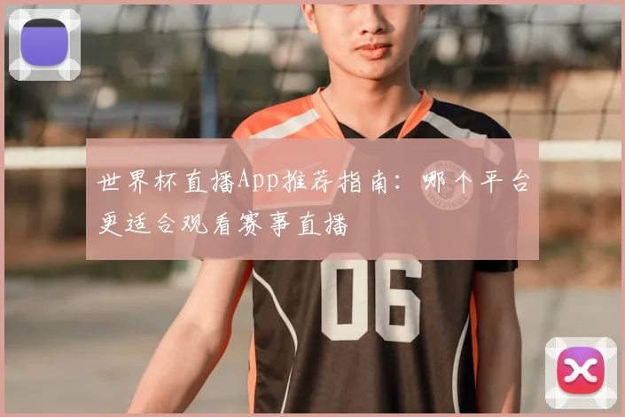 世界杯直播App推荐指南：哪个平台更适合观看赛事直播